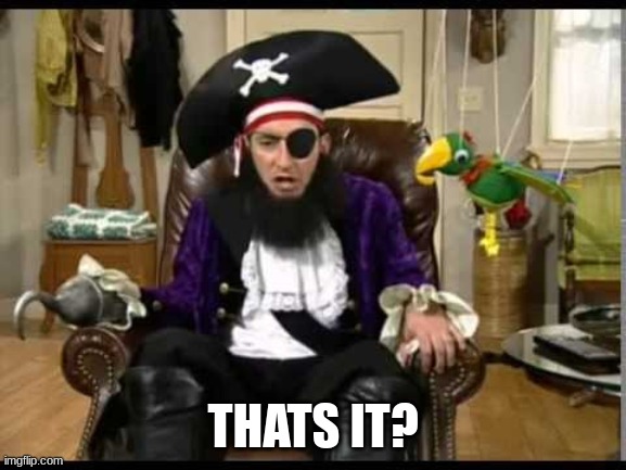 Patchy the pirate that's it? | THATS IT? | image tagged in patchy the pirate that's it | made w/ Imgflip meme maker