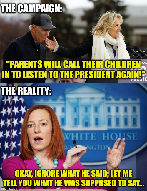 wind talker | THE CAMPAIGN:; "PARENTS WILL CALL THEIR CHILDREN IN TO LISTEN TO THE PRESIDENT AGAIN!"; THE REALITY:; OKAY, IGNORE WHAT HE SAID; LET ME TELL YOU WHAT HE WAS SUPPOSED TO SAY... | image tagged in minding the gaffes jill biden on duty as care-giver in chief,jen psaki explains | made w/ Imgflip meme maker