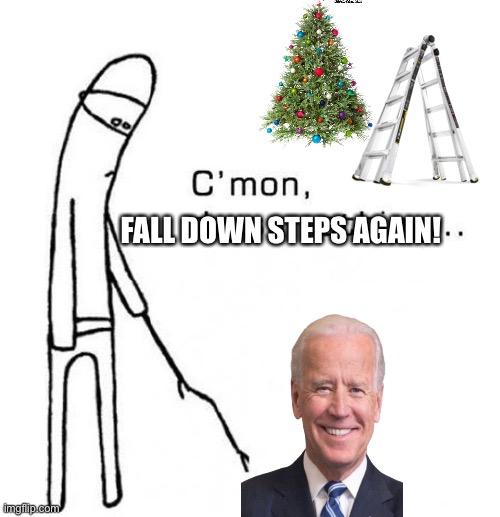 A Joe Biden Christmas Fall | FALL DOWN STEPS AGAIN! | image tagged in cmon do something,joe biden,falling,christmas | made w/ Imgflip meme maker