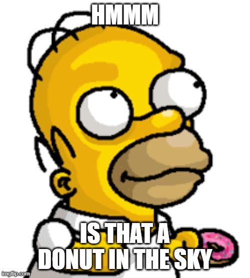 This should not exist... | HMMM; IS THAT A DONUT IN THE SKY | image tagged in funny,cursed image,simpsons | made w/ Imgflip meme maker