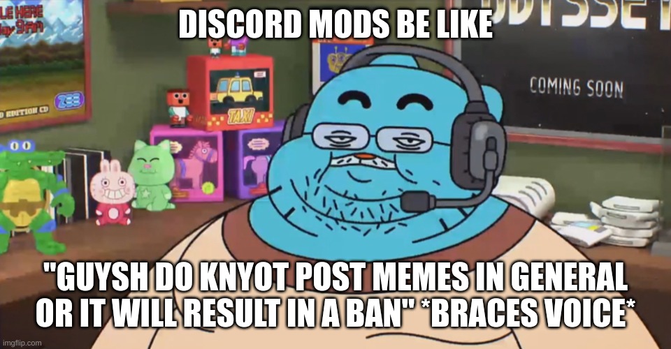 discord moderator | DISCORD MODS BE LIKE "GUYSH DO KNYOT POST MEMES IN GENERAL OR IT WILL RESULT IN A BAN" *BRACES VOICE* | image tagged in discord moderator | made w/ Imgflip meme maker