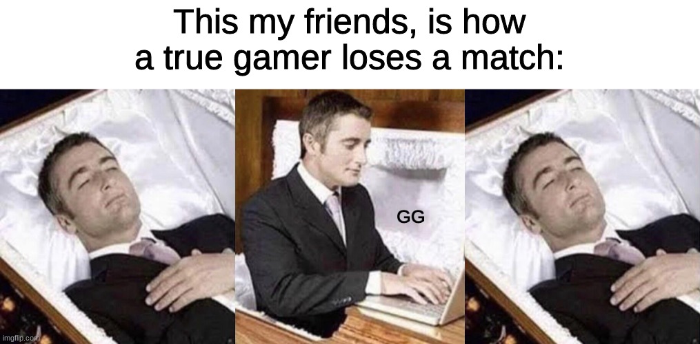 This my friends, is how a true gamer loses a match: | image tagged in dead then alive,gamers,funny,tags,uwu,stop reading this | made w/ Imgflip meme maker