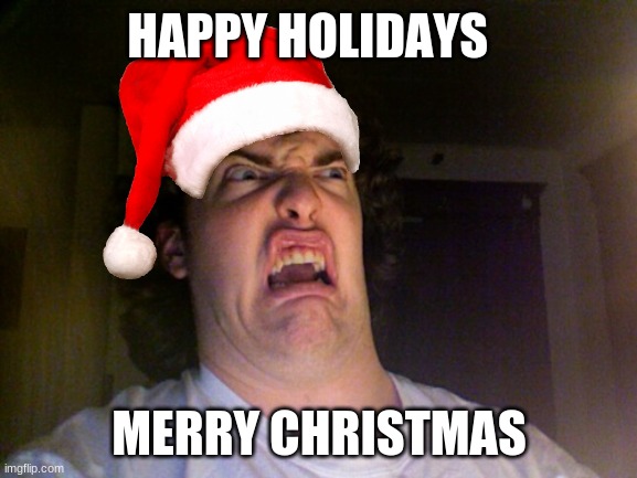 its december 9th i can make this |  HAPPY HOLIDAYS; MERRY CHRISTMAS | image tagged in memes,oh no | made w/ Imgflip meme maker