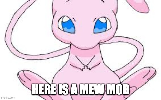 Pokemon Mew | HERE IS A MEW MOB | image tagged in pokemon mew | made w/ Imgflip meme maker