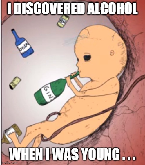 I DISCOVERED ALCOHOL WHEN I WAS YOUNG . . . | made w/ Imgflip meme maker