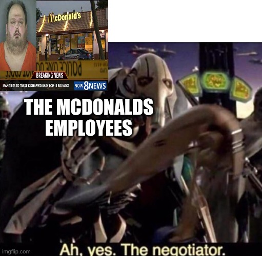 Ah , yes the negotiator | THE MCDONALDS EMPLOYEES | image tagged in ah yes the negotiator | made w/ Imgflip meme maker