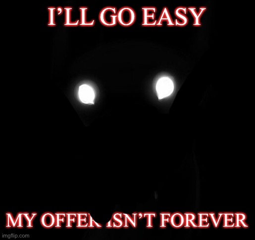 | /\ | | I’LL GO EASY; MY OFFER ISN’T FOREVER | made w/ Imgflip meme maker