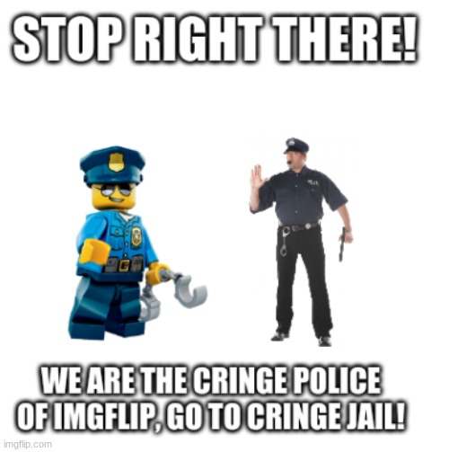 the cringe police | image tagged in the cringe police | made w/ Imgflip meme maker