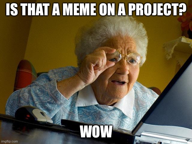 Grandma Finds The Internet | IS THAT A MEME ON A PROJECT? WOW | image tagged in memes,grandma finds the internet | made w/ Imgflip meme maker