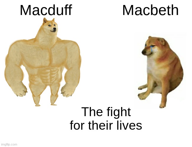 Buff Doge vs. Cheems | Macduff; Macbeth; The fight for their lives | image tagged in memes,buff doge vs cheems | made w/ Imgflip meme maker