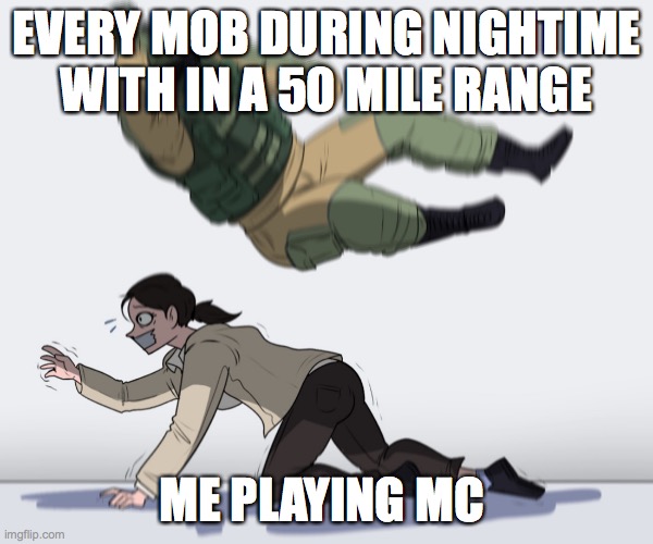 help me plz | EVERY MOB DURING NIGHTIME WITH IN A 50 MILE RANGE; ME PLAYING MC | image tagged in rainbow six - fuze the hostage | made w/ Imgflip meme maker