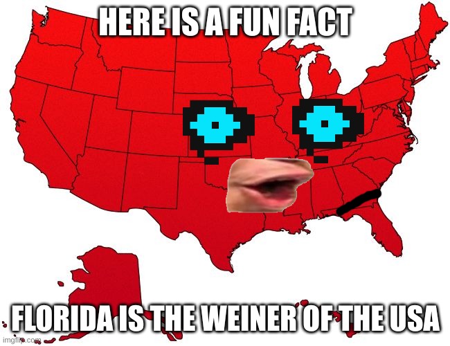 Just thought of it | HERE IS A FUN FACT; FLORIDA IS THE WEINER OF THE USA | image tagged in red usa map,pog | made w/ Imgflip meme maker