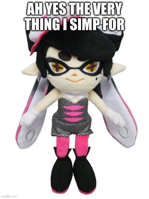 i loe that little thing | AH YES THE VERY THING I SIMP FOR | image tagged in callie plush | made w/ Imgflip meme maker