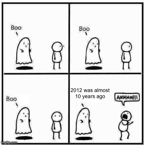 Ghost Boo | 2012 was almost 10 years ago | image tagged in ghost boo,2012 | made w/ Imgflip meme maker