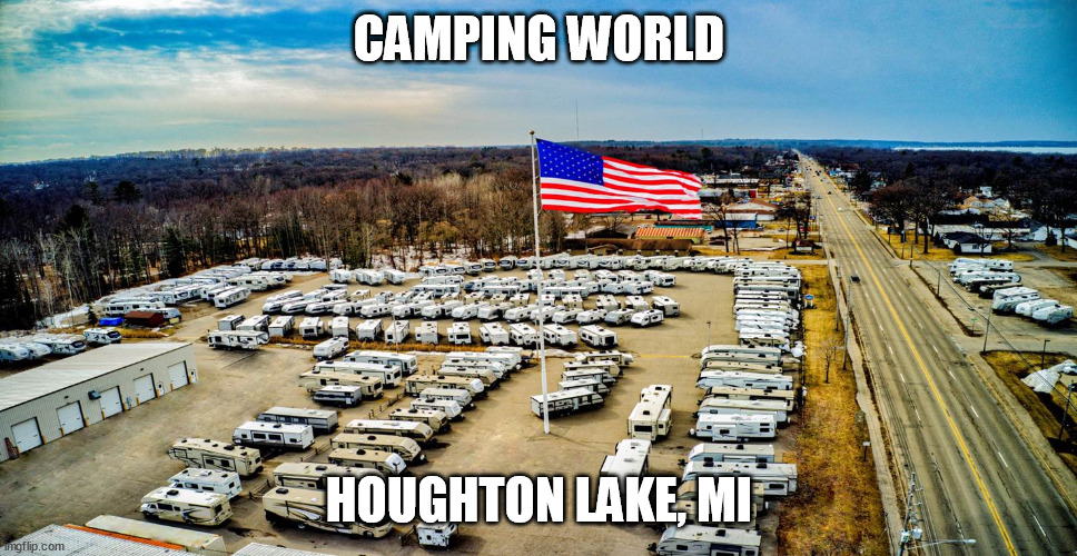 Camping World | CAMPING WORLD; HOUGHTON LAKE, MI | image tagged in camping world | made w/ Imgflip meme maker