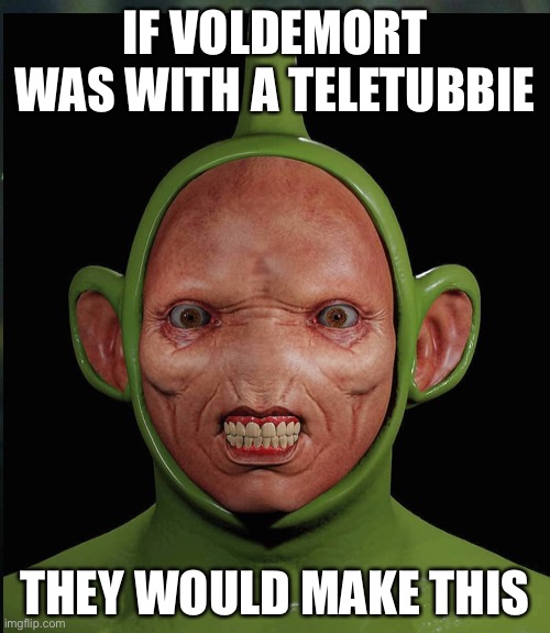 Wow | IF VOLDEMORT WAS WITH A TELETUBBIE; THEY WOULD MAKE THIS | image tagged in teletubbies,harry potter | made w/ Imgflip meme maker