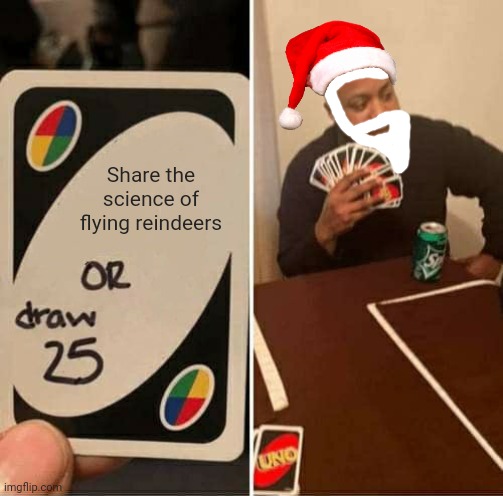 Alright, keep your secrets | Share the science of flying reindeers | image tagged in memes,uno draw 25 cards,christmas,santa | made w/ Imgflip meme maker