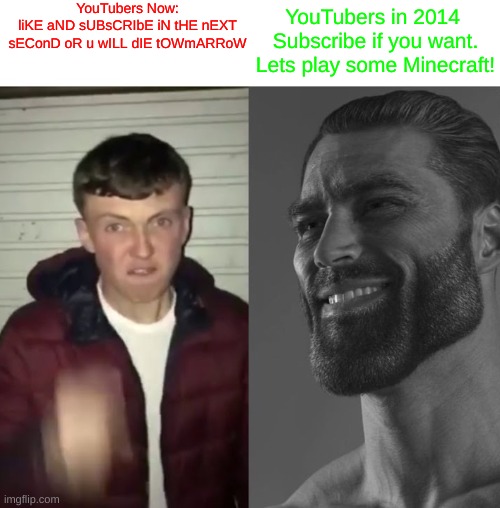 They have not even evolved after the past decade :( | YouTubers Now:
liKE aND sUBsCRIbE iN tHE nEXT sEConD oR u wILL dIE tOWmARRoW; YouTubers in 2014 
Subscribe if you want. Lets play some Minecraft! | image tagged in average fan vs average enjoyer | made w/ Imgflip meme maker
