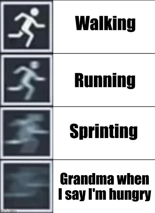 XD | Grandma when I say I'm hungry | image tagged in very fast,zooooooooom | made w/ Imgflip meme maker