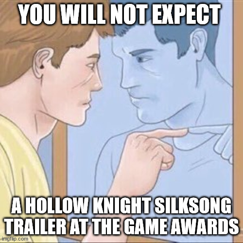 You will not | YOU WILL NOT EXPECT; A HOLLOW KNIGHT SILKSONG TRAILER AT THE GAME AWARDS | image tagged in you will not | made w/ Imgflip meme maker