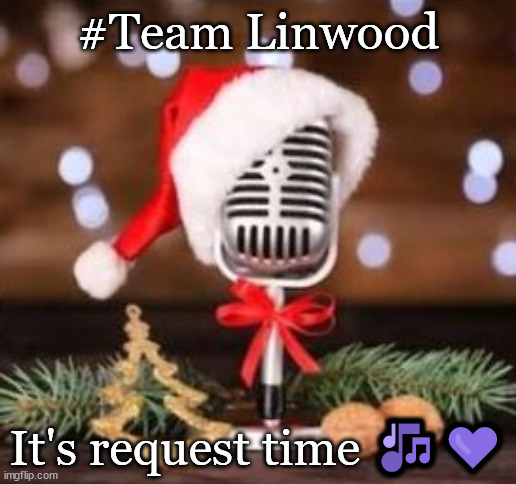 request time | #Team Linwood; It's request time 🎶💜 | image tagged in music,christmas,hustle | made w/ Imgflip meme maker