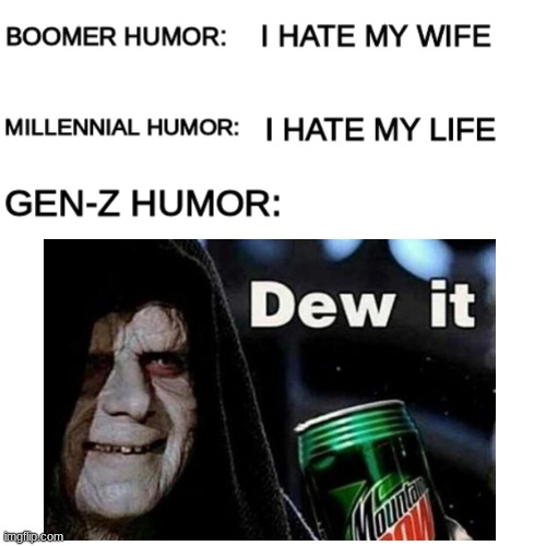 Gen-z's in a nutshell | image tagged in dew it,star wars,funni meme hehe | made w/ Imgflip meme maker