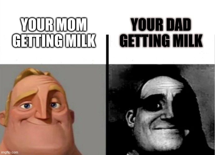 milk |  YOUR DAD GETTING MILK; YOUR MOM GETTING MILK | image tagged in teacher's copy | made w/ Imgflip meme maker