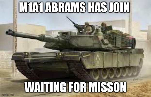 anime is bad :) | M1A1 ABRAMS HAS JOIN; WAITING FOR MISSON | image tagged in anti anime | made w/ Imgflip meme maker