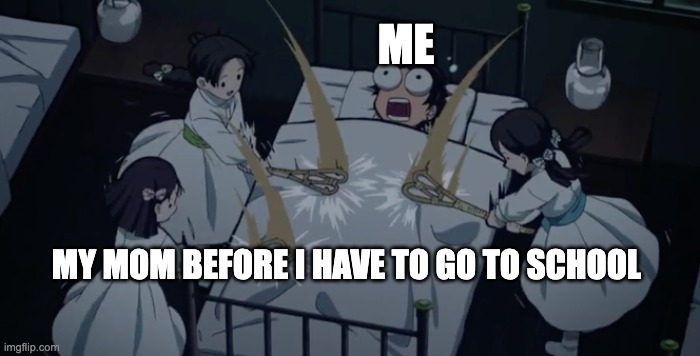Why- | ME; MY MOM BEFORE I HAVE TO GO TO SCHOOL | image tagged in demon slayer | made w/ Imgflip meme maker