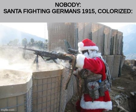 ho ho holy moly | NOBODY:
SANTA FIGHTING GERMANS 1915, COLORIZED: | image tagged in memes,hohoho,christmas memes,santa memes | made w/ Imgflip meme maker
