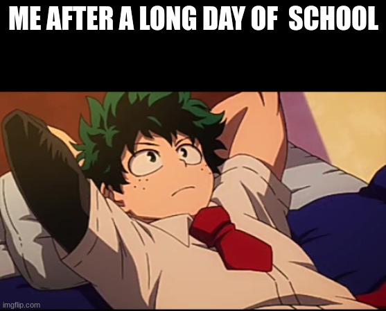 i need to relax from all the stress from school XD | ME AFTER A LONG DAY OF  SCHOOL | image tagged in deku chill | made w/ Imgflip meme maker
