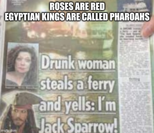 Roses are red, egyptian kings are called pheroahs | ROSES ARE RED
EGYPTIAN KINGS ARE CALLED PHAROAHS | image tagged in roses are red,newspaper | made w/ Imgflip meme maker