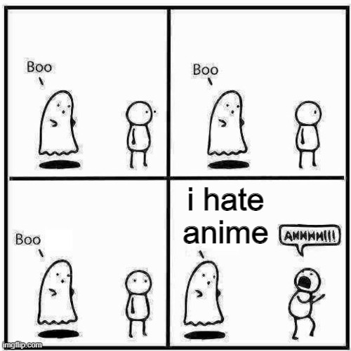 Ghost Boo | i hate anime | image tagged in ghost boo | made w/ Imgflip meme maker