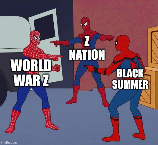 Spider Man Triple | Z NATION; WORLD WAR Z; BLACK SUMMER | image tagged in spider man triple | made w/ Imgflip meme maker