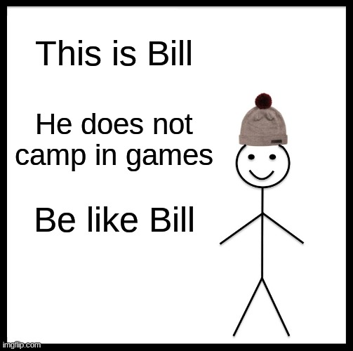 Pure Child | This is Bill; He does not camp in games; Be like Bill | image tagged in memes,be like bill | made w/ Imgflip meme maker