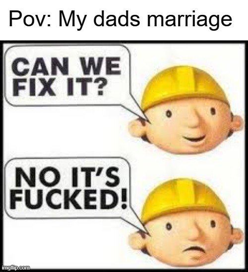 E | Pov: My dads marriage | image tagged in memes,blank transparent square,can we fix it no it's f'd,divorce funny,funny,lmao | made w/ Imgflip meme maker