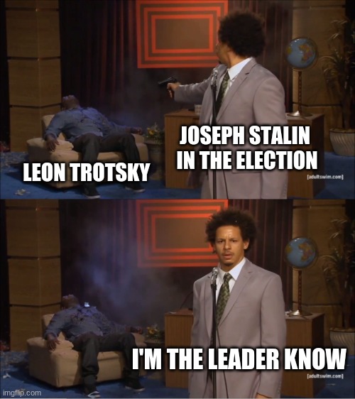 Who Killed Hannibal | JOSEPH STALIN 
IN THE ELECTION; LEON TROTSKY; I'M THE LEADER KNOW | image tagged in memes,who killed hannibal | made w/ Imgflip meme maker