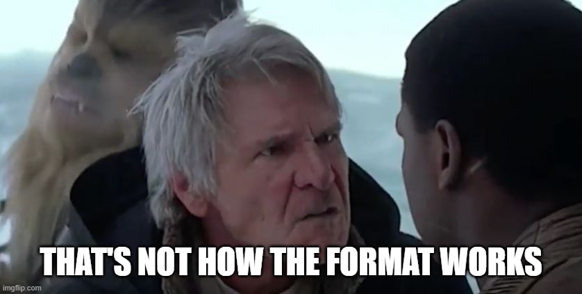 That's not how the force works  | THAT'S NOT HOW THE FORMAT WORKS | image tagged in that's not how the force works | made w/ Imgflip meme maker