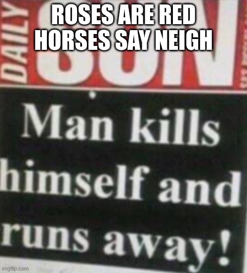 roses are red, horses say neigh | ROSES ARE RED
HORSES SAY NEIGH | image tagged in newspaper,roses are red | made w/ Imgflip meme maker