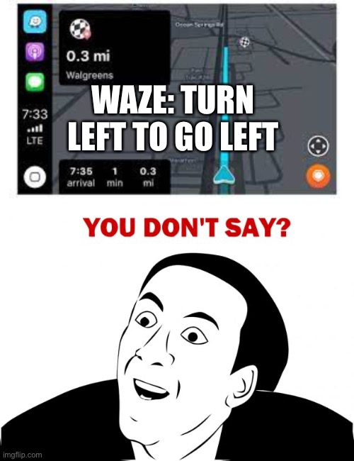 WAZE: TURN LEFT TO GO LEFT | image tagged in memes,you don't say | made w/ Imgflip meme maker