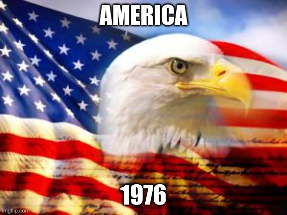 AMERICA 1976 | image tagged in american flag | made w/ Imgflip meme maker