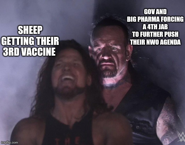 . | GOV AND BIG PHARMA FORCING A 4TH JAB TO FURTHER PUSH THEIR NWO AGENDA; SHEEP GETTING THEIR 3RD VACCINE | image tagged in undertaker,deep state,nwo,big pharma,drugs,vaccine | made w/ Imgflip meme maker