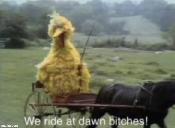 we ride at dawn | image tagged in we ride at dawn | made w/ Imgflip meme maker