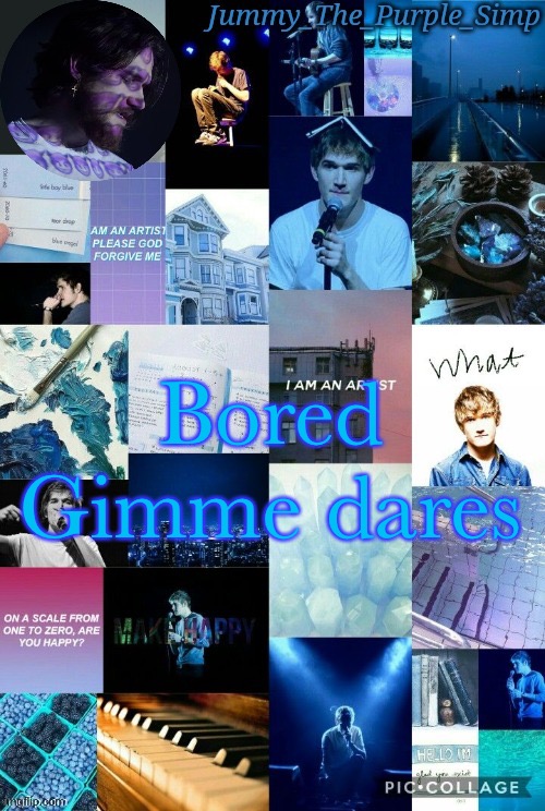 Jummy's second Bo Burnham temp by Sayori | Bored
Gimme dares | image tagged in jummy's second bo burnham temp by sayori | made w/ Imgflip meme maker