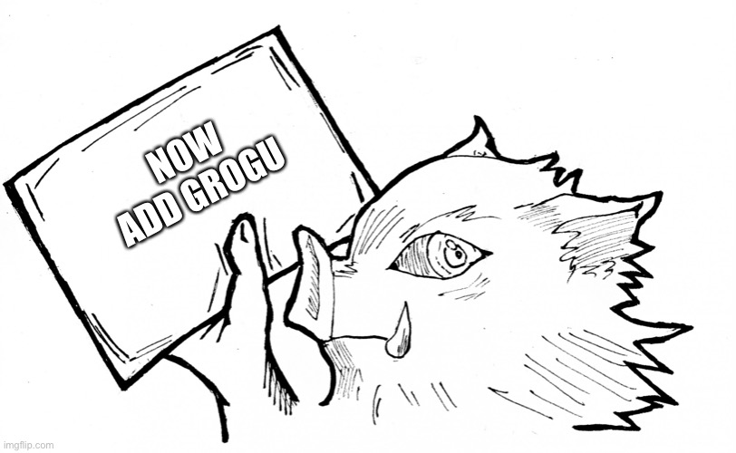 Inosuke Holding sign | NOW ADD GROGU | image tagged in inosuke holding sign | made w/ Imgflip meme maker