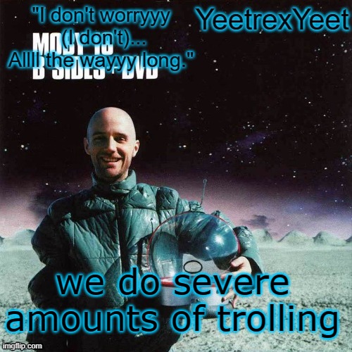 Moby 4.0 | we do severe amounts of trolling | image tagged in moby 4 0 | made w/ Imgflip meme maker