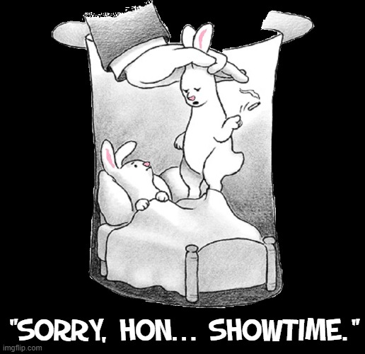 Things We'd Rather Do than Work | "SORRY, HON... SHOWTIME." | image tagged in vince vance,pull,rabbit,magicians,tophat,memes | made w/ Imgflip meme maker