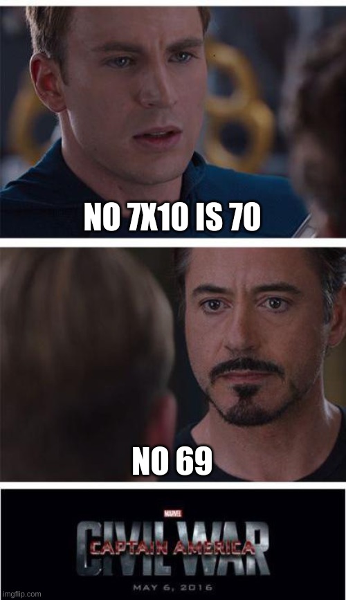 i do this in math | NO 7X10 IS 70; NO 69 | image tagged in memes,marvel civil war 1 | made w/ Imgflip meme maker