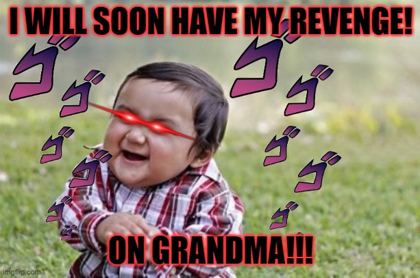 Evil Toddler Meme | I WILL SOON HAVE MY REVENGE! ON GRANDMA!!! | image tagged in memes,evil toddler | made w/ Imgflip meme maker