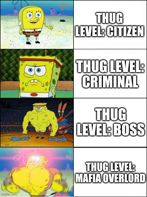 Sponge Finna Commit Muder | THUG LEVEL: CITIZEN; THUG LEVEL: CRIMINAL; THUG LEVEL: BOSS; THUG LEVEL: MAFIA OVERLORD | image tagged in sponge finna commit muder | made w/ Imgflip meme maker